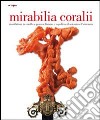 Mirabilia coralii. Manifatture in corallo a Genova, Livorno e Napoli tra il Seicento e l'Ottocento. Ediz. italiana e inglese libro