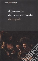 Il Pio Monte della Misericordia di Napoli. Guida breve. Ediz. illustrata libro