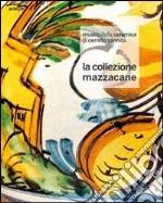 Museo della ceramica di Cerreto Sannita. La collezione Mazzacane. Ediz. illustrata libro