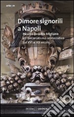 Dimore signorili a Napoli. Palazzo Zevallos Stigliano ed il mecenatismo aristocratico dal XVI al XX secolo. Atti del Convegno (Napoli, 20-22 ottobre 2011). Ediz. illustrata libro