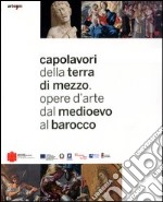 Capolavori della Terra di Mezzo. Opere d'arte dal Medioevo al barocco.Catalogo della mostra (Avellino, 28 aprire-30 novembre 2012). Guida breve. Ediz. illustrata libro