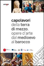 Capolavori della Terra di Mezzo. Opere d'arte dal Medioevo al barocco. Guida breve. Catalogo della mostra (2012). Ediz. italiana e inglese libro