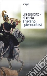 Un esercito di carta. Arrivano i piemontesi. Ediz. illustrata libro