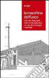 La macchina del fuoco. La fornace di Agropoli da impianto produttivo a museo di archeologia industriale. Catalogo della mostra (Agropoli, 19 aprile-19 giugno 2012). Ediz. illustrata libro