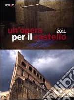 Un'opera per il castello 2011. Catalogo della mostra (Napoli, 12 aprile-4 giugno 2012). Ediz. illustrata libro