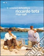 Le seduzioni della pittura. Riccardo Tota 1899-1998. Catalogo della mostra (Bari, 14 dicembre 2012-30 aprile 2013). Ediz. illustrata