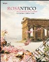 Rosantico. Natura, bellezza, gusto, profumi tra Paestum, Padula e Veli. Catalogo della mostra (Paestum, 23 marzo-31 ottobre 2013). Ediz. illustrata libro