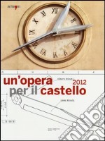 Un'opera per il castello 2012. Lo spazio della memoria, la memoria dello spazio. (Napoli, 24 maggio-24 giugno 2013). Ediz. illustrata libro