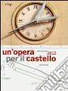 Un'opera per il castello 2012. Lo spazio della memoria, la memoria dello spazio. (Napoli, 24 maggio-24 giugno 2013). Ediz. illustrata libro