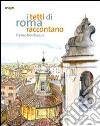 I tetti di Roma raccontano. Ediz. illustrata libro