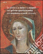 La pittura a Nola e a Napoli nel primo Quattrocento. Una Madonna e santi ritrovata. Ediz. illustrata libro