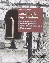 Santa Maria Capua Vetere. L'anfiteatro campano, il Museo dei gladiatori, il Mitreo, il Museo archeologico dell'Antica Capua libro