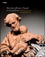 Ricerche sull'arte a Napoli in età moderna 2014. Scritti in onore di Giuseppe de Vito. Ediz. illustrata