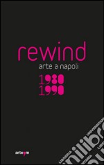 Rewind. Arte a Napoli 1980-1990. Ediz. illustrata libro