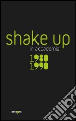 Shake up in accademia. 1980-1990. Ediz. illustrata libro