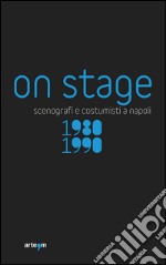 On stage. Scenografi e costumisti a Napoli 1980-1990 libro