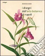 I disegni dell'orto botanico di Napoli. Ediz. illustrata libro