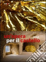 Un'opera per il castello 2014. Catalogo della mostra (Napoli, 2015). Ediz. illustrata libro