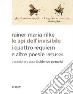 Le api dell'invisibile. I quattro requiem e altre poesie. 1897-1926 libro