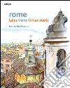 Rome. Tales from roman roofs. Ediz. illustrata libro