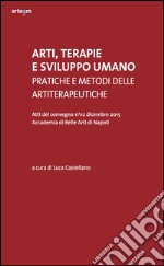 Arti, terapie e sviluppo umano. Pratiche e metodi delle artiterapeutiche. Atti del Convegno (Napoli, 11-12 dicembre 2015) libro