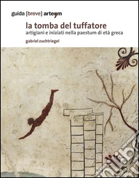 La tomba del tuffatore. Artigiani e iniziati nella Paestum di età greca libro