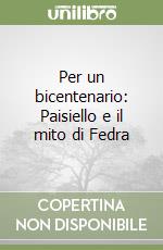 Per un bicentenario: Paisiello e il mito di Fedra libro