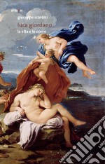 Luca Giordano. la vita e le opere. Ediz. illustrata libro