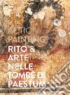 Action painting. Rito & arte nelle tombe di Paestum libro