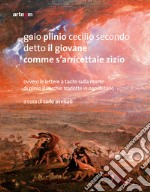 Gaio Plinio Cecilio Secondo detto il Giovane. Comme s'arricettaie zizío. Ovvero le Lettere a Tacito sulla morte di Plinio il Vecchio tradotte in napoletano libro