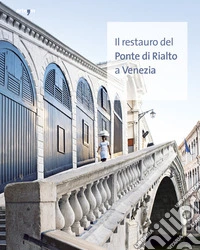 Il restauro del Ponte di Rialto a Venezia libro