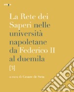 La rete dei saperi nelle università napoletane da Federico II al duemila. Vol. 3: Greco e latino. Storia. Culture orientali. Lingua e letteratura italiana. Linguistica, filologie, letterature e lingue libro