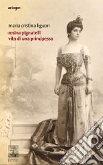 Rosina Pignatelli. Vita di una principessa libro