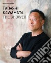 The shower. Tadashi Kawamata. Ediz. illustrata libro di Paparoni Demetrio