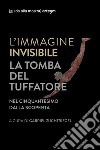 L'immagine invisibile. La tomba del tuffatore. Nel cinquantesimo dalla scoperta. Catalogo della mostra (Paestum, 3 giugno-7 ottobre 2018). Ediz. illustrata libro