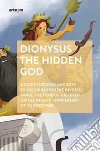 Dionysus. The hidden god. A guide for girls and boys to the exhibition «The invisible image. The tomb of the diver» on the fiftieth anniversary of its discovery libro