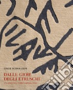 Dalle gioie degli etruschi. Un dialogo contemporaneo. Ediz. illustrata libro