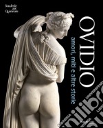 Ovidio. Amori, miti e altre storie. Catalogo della mostra (Roma, 17 ottobre 2018-20 gennaio 2019) libro