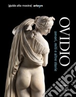 Ovidio. Amori, miti e altre storie. Guida alla mostra (Roma, 17 ottobre 2018-20 gennaio 2019) libro