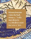 Rinascimento visto da Sud. Matera, l'Italia Meridionale e il Mediterraneo tra '400 e '500. Ediz. illustrata libro
