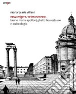 Nova erigere, vetera servare. Bruno Maria Apollonj Ghetti tra restauro e archeologia libro