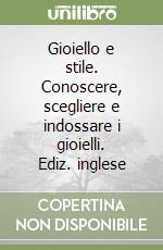 Gioiello e stile. Conoscere, scegliere e indossare i gioielli. Ediz. inglese libro