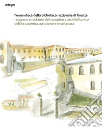 L'emeroteca della Biblioteca Nazionale di Firenze. Recupero e restauro del complesso architettonico dell'ex caserma Curtatone e Montanara