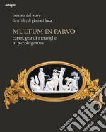 Multum in parvo. Camei, grandi meraviglie in piccole gemme. Ediz. illustrata libro