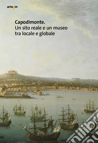 Capodimonte. Un sito reale e un museo tra locale e globale libro