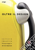 Oltre il design. Cultura, identità e linguaggio di una impresa libro