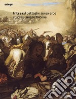 Fritz Saxl. Battaglie senza eroe. Studi su Aniello Falcone. Ediz. illustrata libro