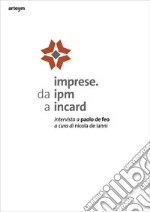 Imprese. Da IPM a Incard. Intervista a Paolo De Feo libro