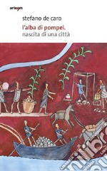 L'alba di Pompei. Nascita di una città libro