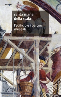 Santa Maria della Scala. L'edificio e i percorsi museali